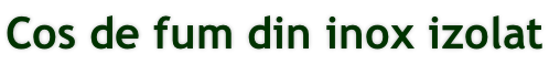 Cos de fum din inox izolat